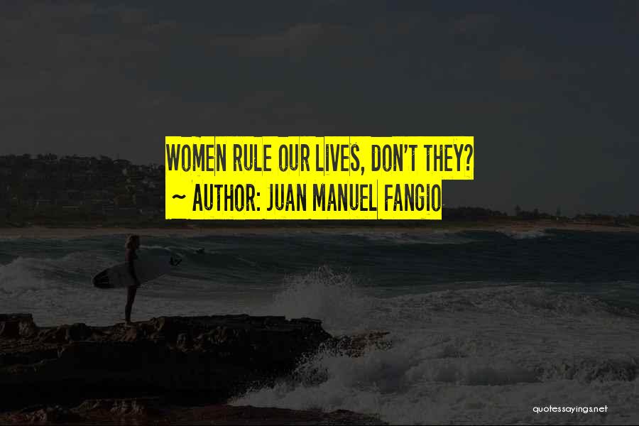 Juan Manuel Fangio Quotes: Women Rule Our Lives, Don't They?