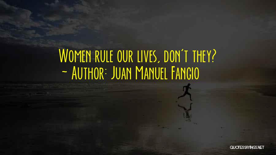 Juan Manuel Fangio Quotes: Women Rule Our Lives, Don't They?