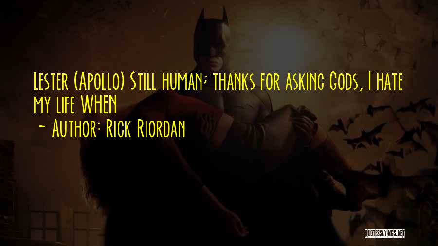 Rick Riordan Quotes: Lester (apollo) Still Human; Thanks For Asking Gods, I Hate My Life When