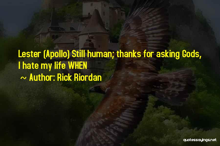 Rick Riordan Quotes: Lester (apollo) Still Human; Thanks For Asking Gods, I Hate My Life When