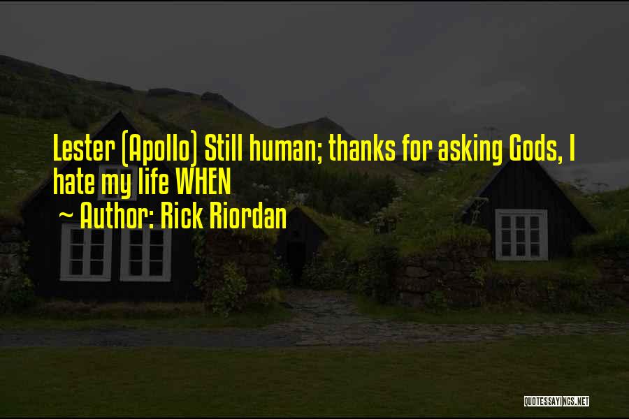 Rick Riordan Quotes: Lester (apollo) Still Human; Thanks For Asking Gods, I Hate My Life When