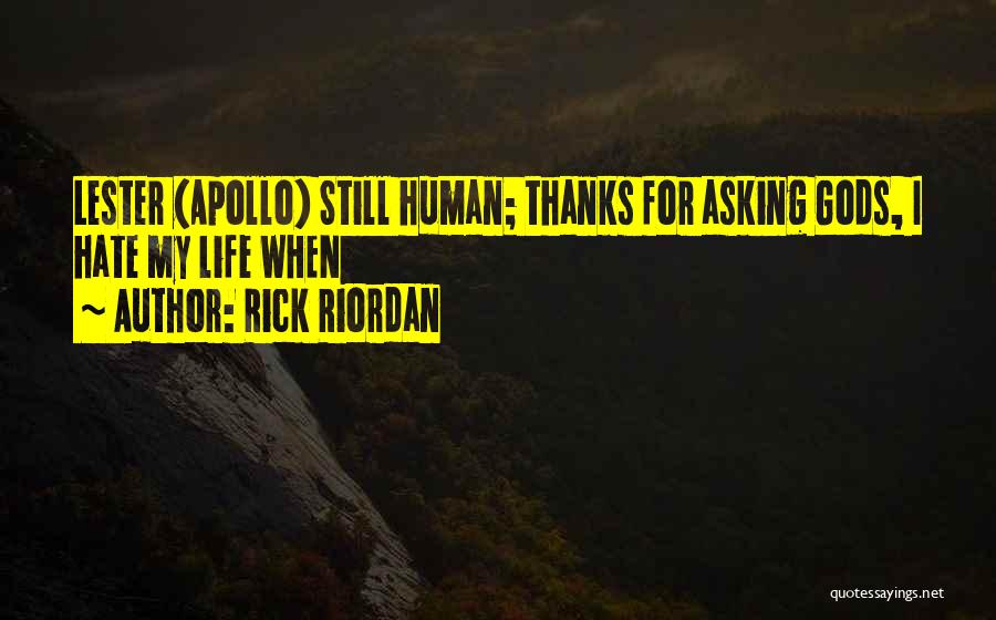Rick Riordan Quotes: Lester (apollo) Still Human; Thanks For Asking Gods, I Hate My Life When