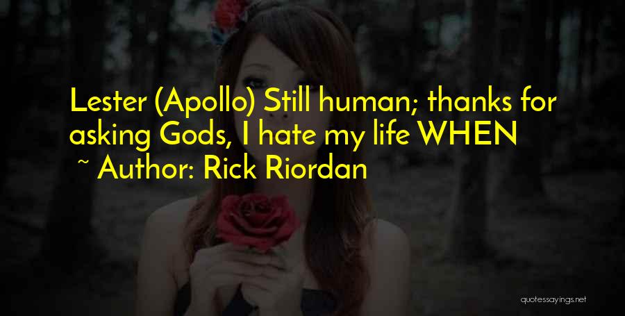 Rick Riordan Quotes: Lester (apollo) Still Human; Thanks For Asking Gods, I Hate My Life When