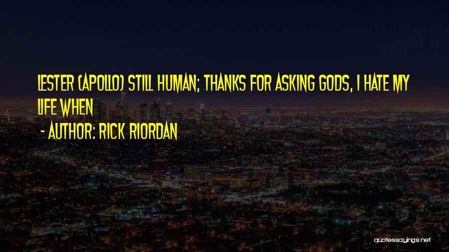 Rick Riordan Quotes: Lester (apollo) Still Human; Thanks For Asking Gods, I Hate My Life When