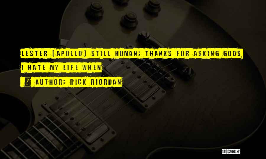 Rick Riordan Quotes: Lester (apollo) Still Human; Thanks For Asking Gods, I Hate My Life When