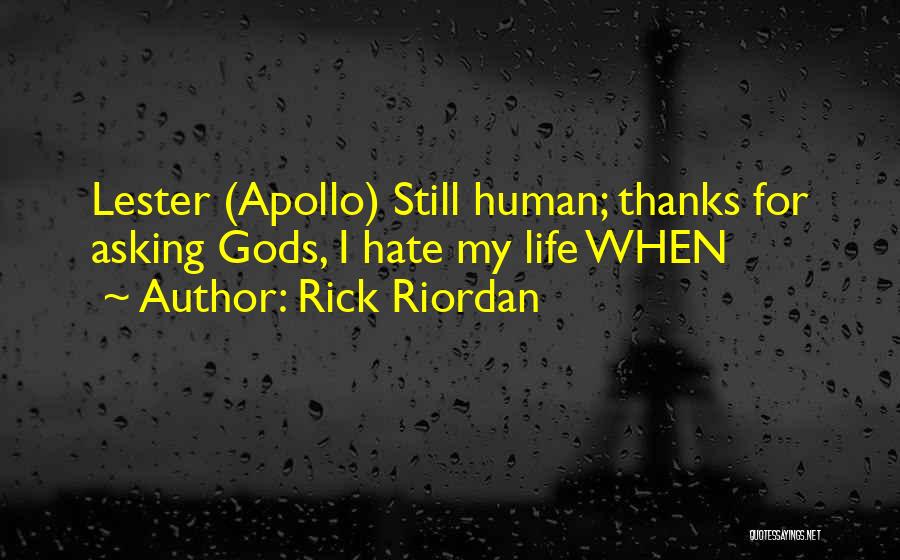 Rick Riordan Quotes: Lester (apollo) Still Human; Thanks For Asking Gods, I Hate My Life When