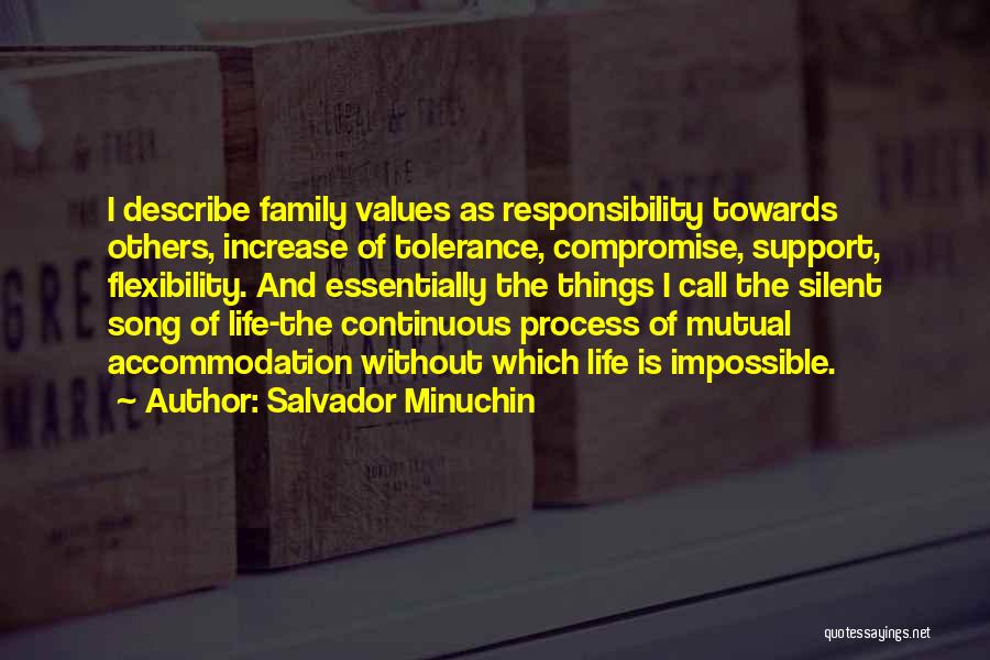 Salvador Minuchin Quotes: I Describe Family Values As Responsibility Towards Others, Increase Of Tolerance, Compromise, Support, Flexibility. And Essentially The Things I Call