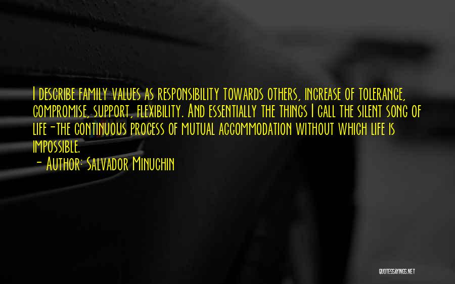 Salvador Minuchin Quotes: I Describe Family Values As Responsibility Towards Others, Increase Of Tolerance, Compromise, Support, Flexibility. And Essentially The Things I Call