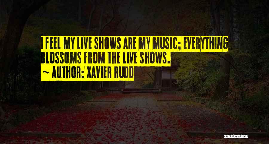 Xavier Rudd Quotes: I Feel My Live Shows Are My Music; Everything Blossoms From The Live Shows.