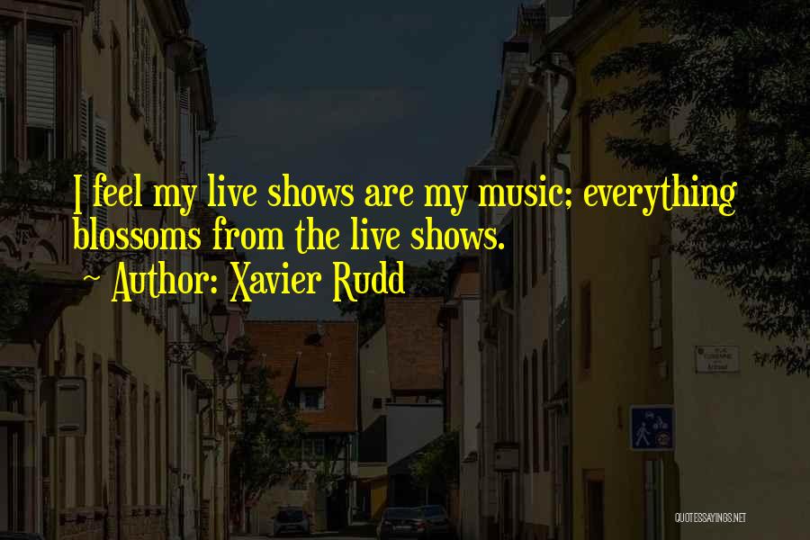 Xavier Rudd Quotes: I Feel My Live Shows Are My Music; Everything Blossoms From The Live Shows.