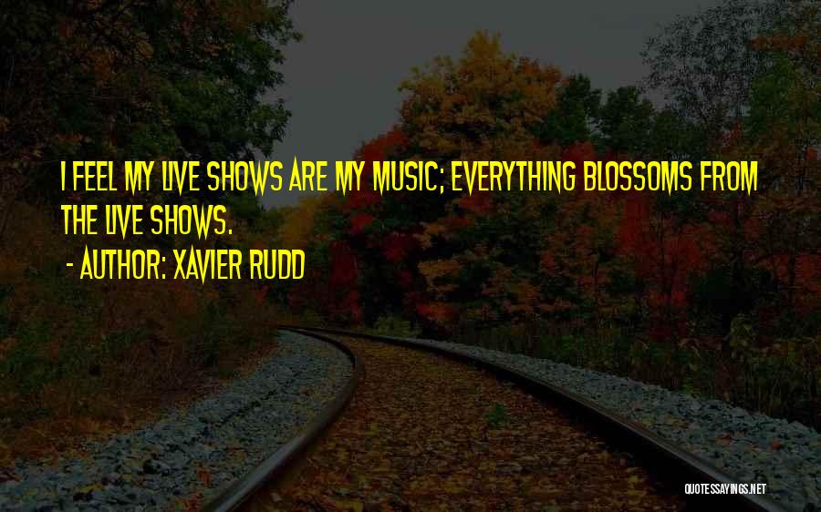 Xavier Rudd Quotes: I Feel My Live Shows Are My Music; Everything Blossoms From The Live Shows.