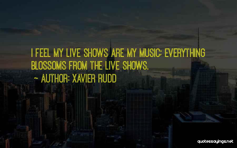 Xavier Rudd Quotes: I Feel My Live Shows Are My Music; Everything Blossoms From The Live Shows.