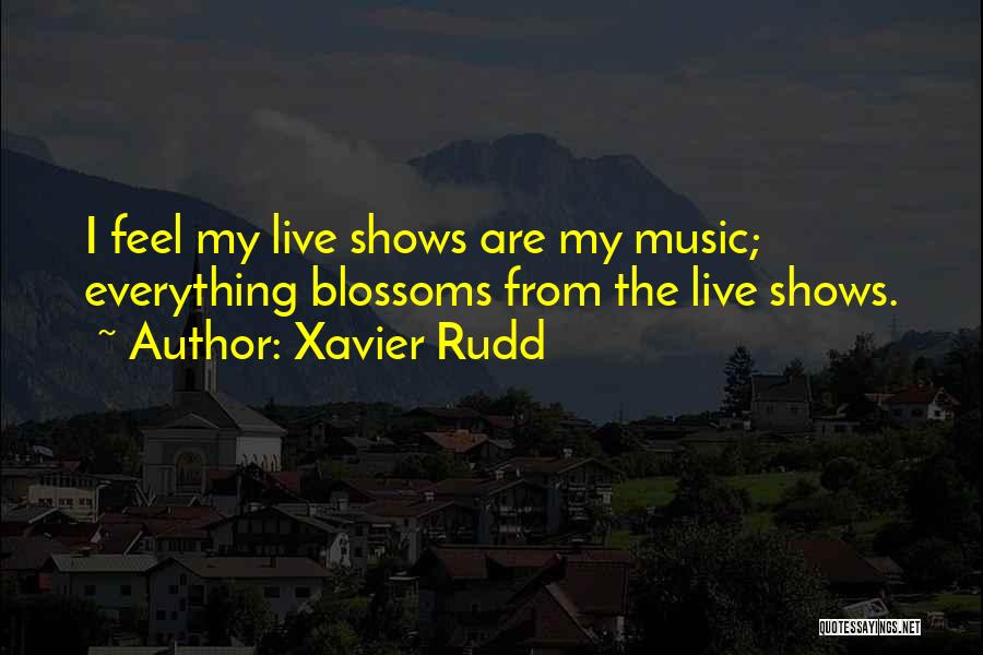 Xavier Rudd Quotes: I Feel My Live Shows Are My Music; Everything Blossoms From The Live Shows.