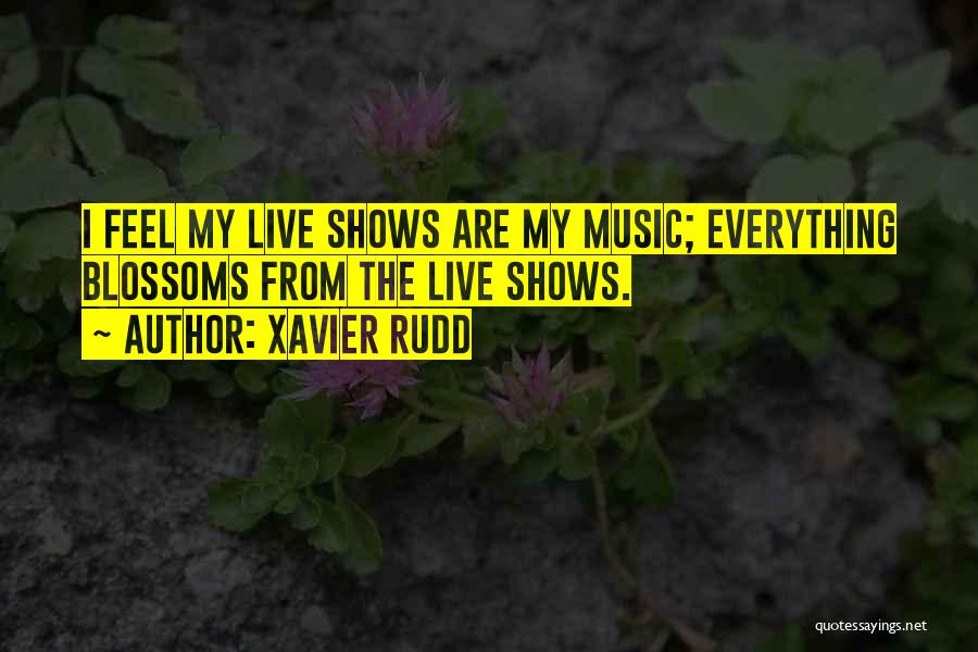 Xavier Rudd Quotes: I Feel My Live Shows Are My Music; Everything Blossoms From The Live Shows.