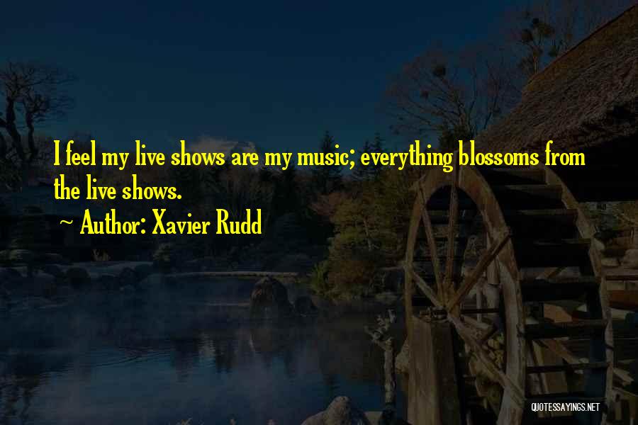 Xavier Rudd Quotes: I Feel My Live Shows Are My Music; Everything Blossoms From The Live Shows.