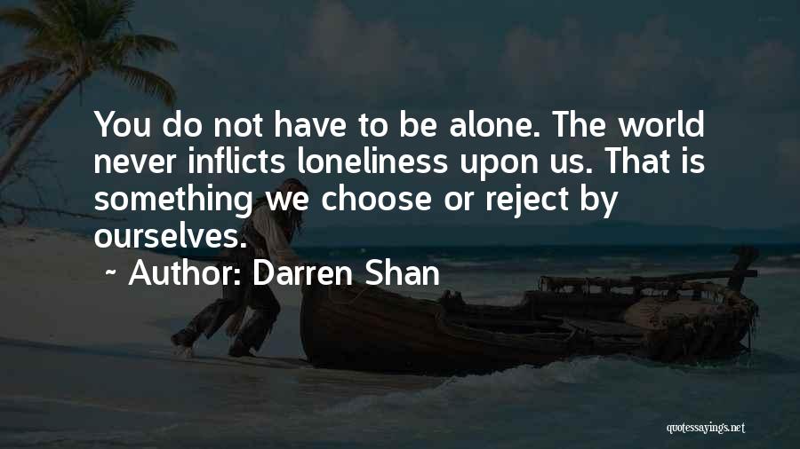 Darren Shan Quotes: You Do Not Have To Be Alone. The World Never Inflicts Loneliness Upon Us. That Is Something We Choose Or