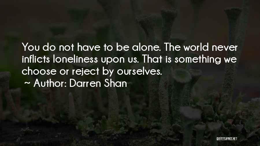 Darren Shan Quotes: You Do Not Have To Be Alone. The World Never Inflicts Loneliness Upon Us. That Is Something We Choose Or