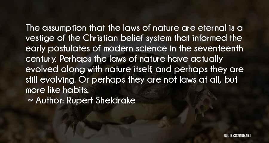 Rupert Sheldrake Quotes: The Assumption That The Laws Of Nature Are Eternal Is A Vestige Of The Christian Belief System That Informed The