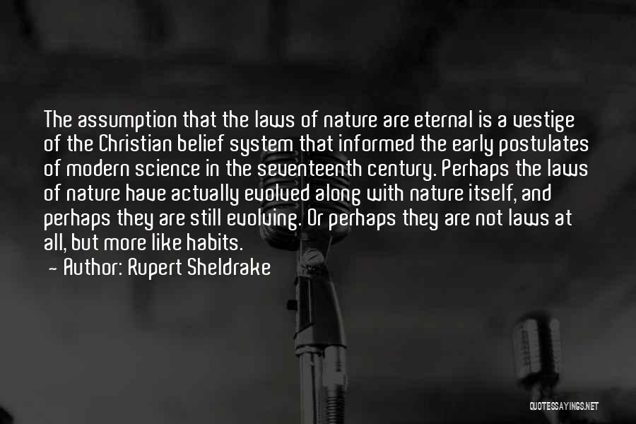 Rupert Sheldrake Quotes: The Assumption That The Laws Of Nature Are Eternal Is A Vestige Of The Christian Belief System That Informed The