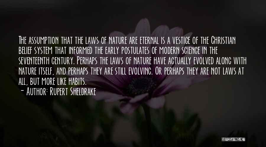 Rupert Sheldrake Quotes: The Assumption That The Laws Of Nature Are Eternal Is A Vestige Of The Christian Belief System That Informed The