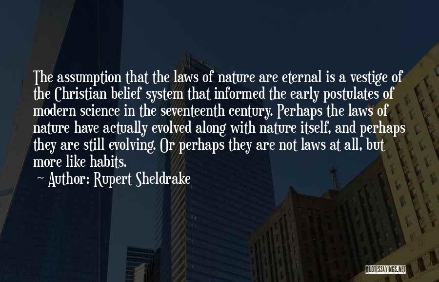 Rupert Sheldrake Quotes: The Assumption That The Laws Of Nature Are Eternal Is A Vestige Of The Christian Belief System That Informed The