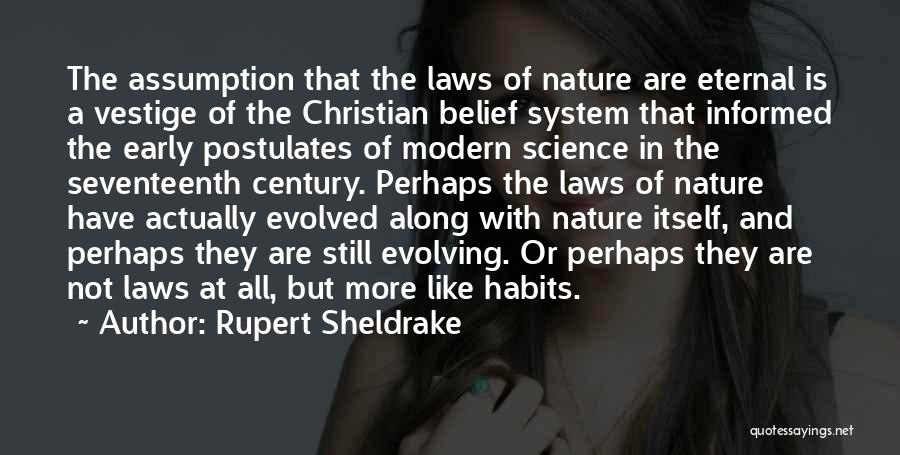 Rupert Sheldrake Quotes: The Assumption That The Laws Of Nature Are Eternal Is A Vestige Of The Christian Belief System That Informed The