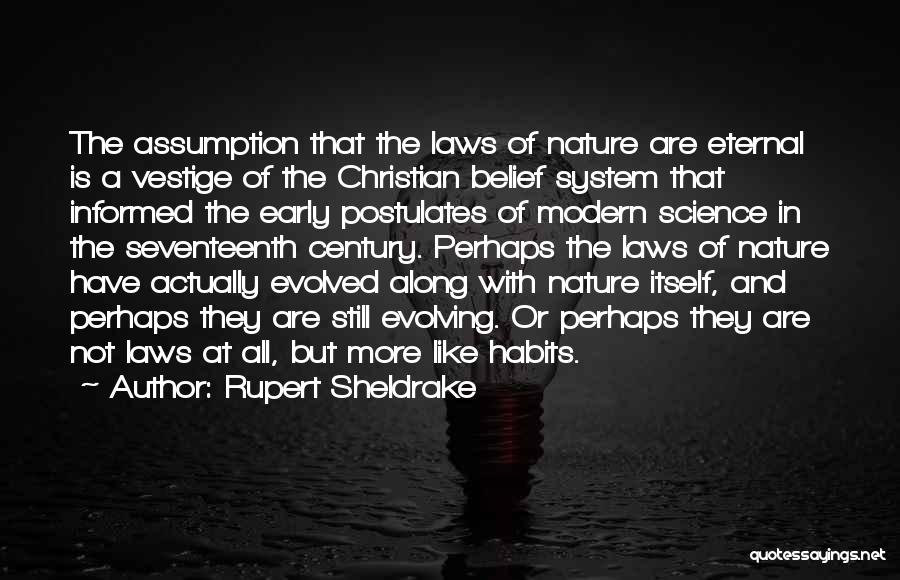 Rupert Sheldrake Quotes: The Assumption That The Laws Of Nature Are Eternal Is A Vestige Of The Christian Belief System That Informed The