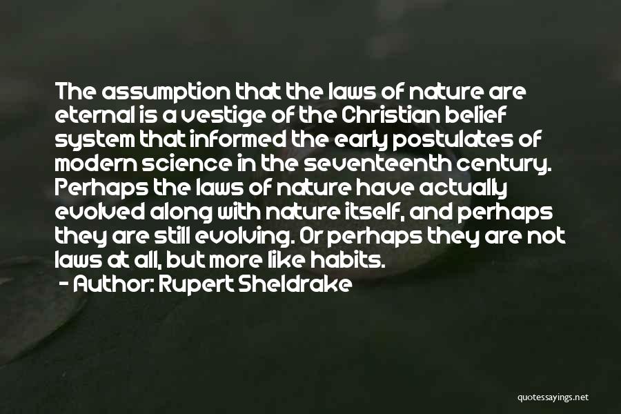 Rupert Sheldrake Quotes: The Assumption That The Laws Of Nature Are Eternal Is A Vestige Of The Christian Belief System That Informed The