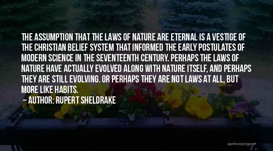 Rupert Sheldrake Quotes: The Assumption That The Laws Of Nature Are Eternal Is A Vestige Of The Christian Belief System That Informed The