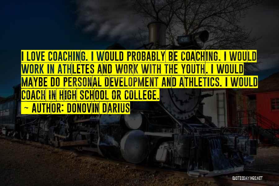 Donovin Darius Quotes: I Love Coaching. I Would Probably Be Coaching. I Would Work In Athletes And Work With The Youth. I Would