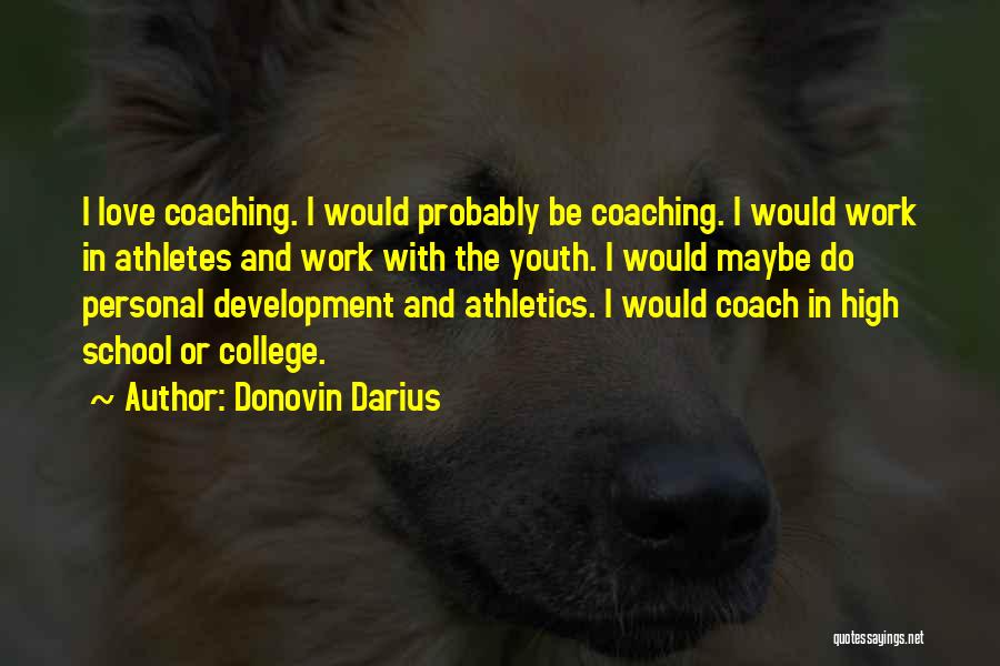 Donovin Darius Quotes: I Love Coaching. I Would Probably Be Coaching. I Would Work In Athletes And Work With The Youth. I Would