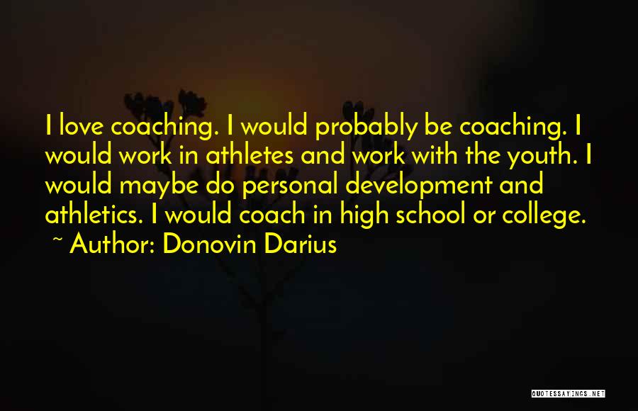 Donovin Darius Quotes: I Love Coaching. I Would Probably Be Coaching. I Would Work In Athletes And Work With The Youth. I Would