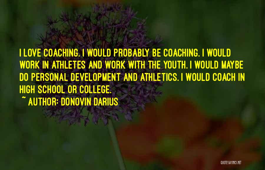 Donovin Darius Quotes: I Love Coaching. I Would Probably Be Coaching. I Would Work In Athletes And Work With The Youth. I Would