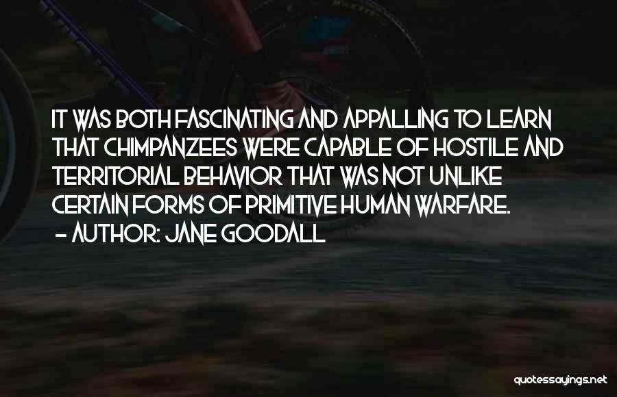 Jane Goodall Quotes: It Was Both Fascinating And Appalling To Learn That Chimpanzees Were Capable Of Hostile And Territorial Behavior That Was Not