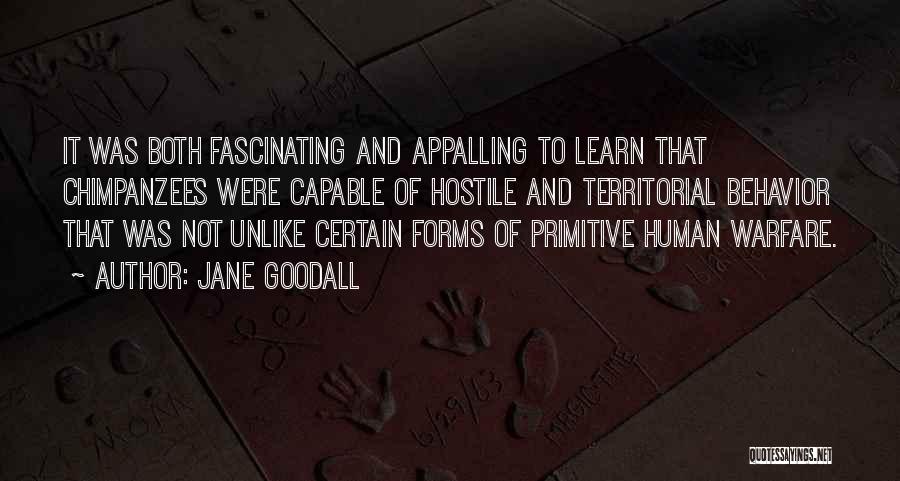 Jane Goodall Quotes: It Was Both Fascinating And Appalling To Learn That Chimpanzees Were Capable Of Hostile And Territorial Behavior That Was Not