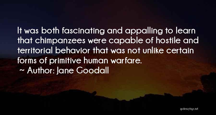Jane Goodall Quotes: It Was Both Fascinating And Appalling To Learn That Chimpanzees Were Capable Of Hostile And Territorial Behavior That Was Not