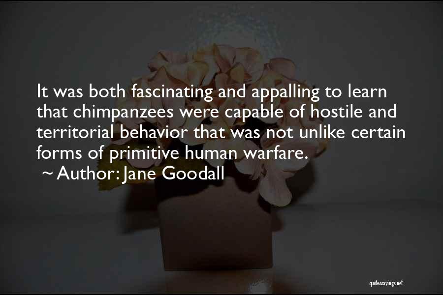 Jane Goodall Quotes: It Was Both Fascinating And Appalling To Learn That Chimpanzees Were Capable Of Hostile And Territorial Behavior That Was Not