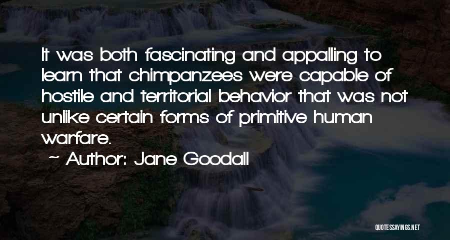 Jane Goodall Quotes: It Was Both Fascinating And Appalling To Learn That Chimpanzees Were Capable Of Hostile And Territorial Behavior That Was Not