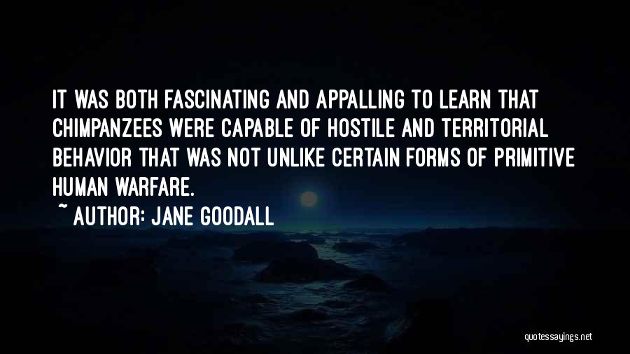 Jane Goodall Quotes: It Was Both Fascinating And Appalling To Learn That Chimpanzees Were Capable Of Hostile And Territorial Behavior That Was Not