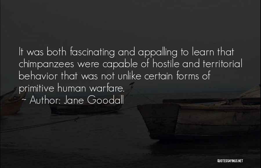 Jane Goodall Quotes: It Was Both Fascinating And Appalling To Learn That Chimpanzees Were Capable Of Hostile And Territorial Behavior That Was Not
