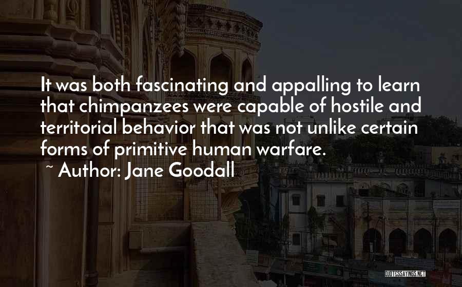 Jane Goodall Quotes: It Was Both Fascinating And Appalling To Learn That Chimpanzees Were Capable Of Hostile And Territorial Behavior That Was Not