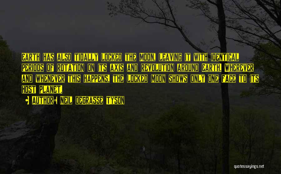 Neil DeGrasse Tyson Quotes: Earth Has Also Tidally Locked The Moon, Leaving It With Identical Periods Of Rotation On Its Axis And Revolution Around