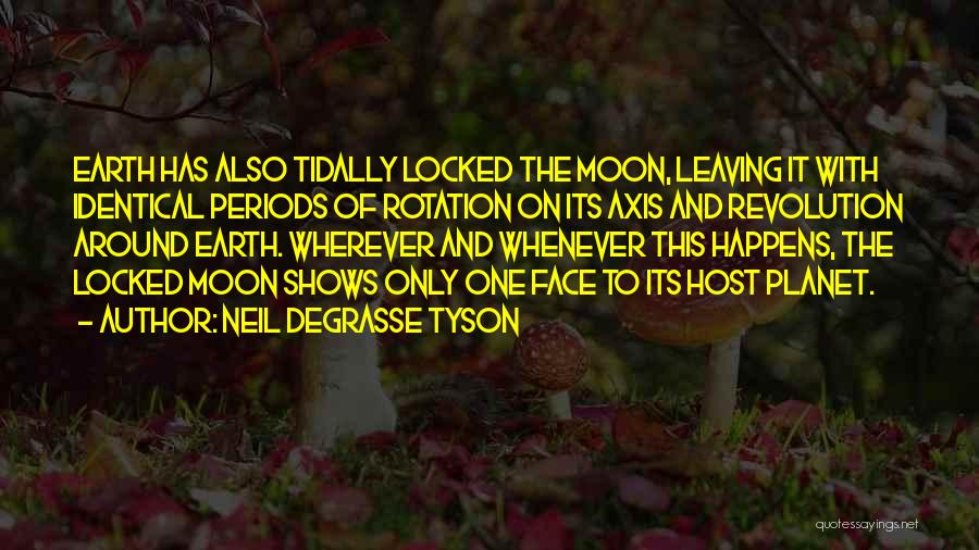 Neil DeGrasse Tyson Quotes: Earth Has Also Tidally Locked The Moon, Leaving It With Identical Periods Of Rotation On Its Axis And Revolution Around