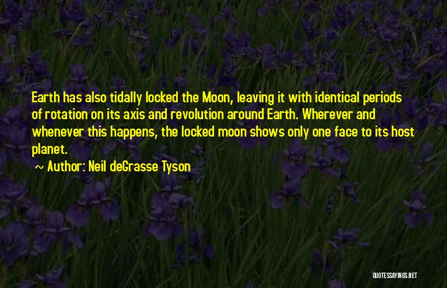 Neil DeGrasse Tyson Quotes: Earth Has Also Tidally Locked The Moon, Leaving It With Identical Periods Of Rotation On Its Axis And Revolution Around