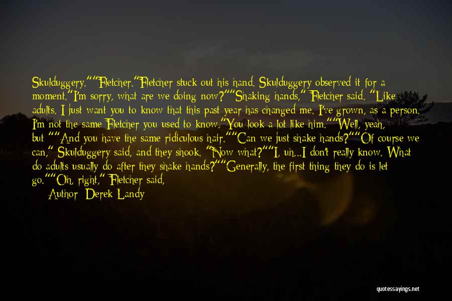 Derek Landy Quotes: Skulduggery.fletcher.fletcher Stuck Out His Hand. Skulduggery Observed It For A Moment.i'm Sorry, What Are We Doing Now?shaking Hands, Fletcher Said.