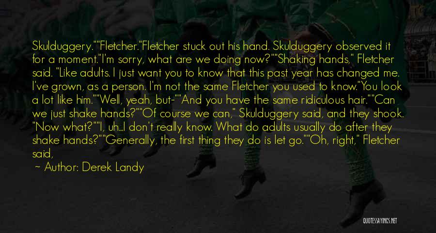 Derek Landy Quotes: Skulduggery.fletcher.fletcher Stuck Out His Hand. Skulduggery Observed It For A Moment.i'm Sorry, What Are We Doing Now?shaking Hands, Fletcher Said.