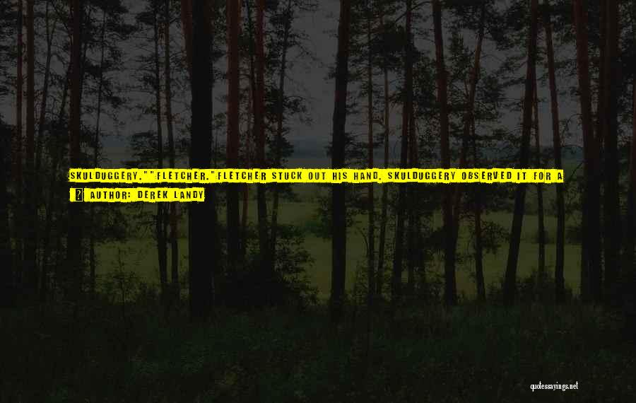 Derek Landy Quotes: Skulduggery.fletcher.fletcher Stuck Out His Hand. Skulduggery Observed It For A Moment.i'm Sorry, What Are We Doing Now?shaking Hands, Fletcher Said.