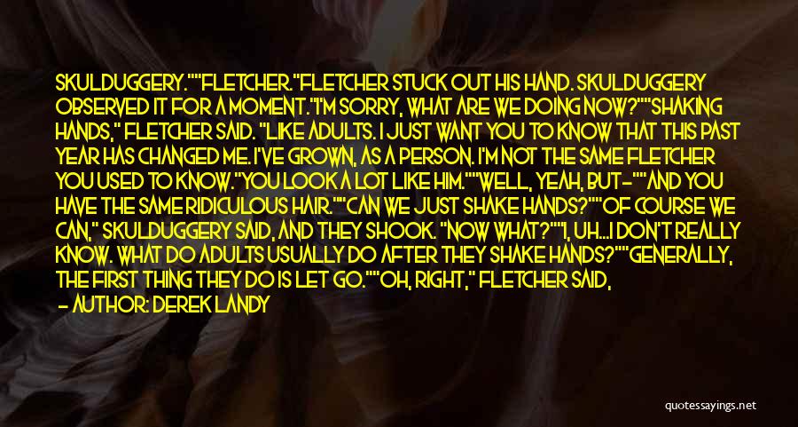 Derek Landy Quotes: Skulduggery.fletcher.fletcher Stuck Out His Hand. Skulduggery Observed It For A Moment.i'm Sorry, What Are We Doing Now?shaking Hands, Fletcher Said.