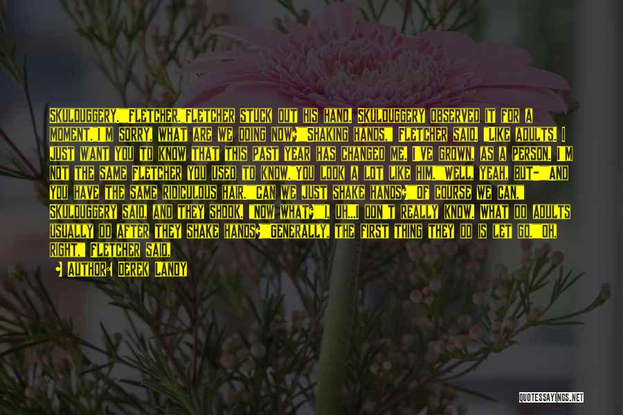 Derek Landy Quotes: Skulduggery.fletcher.fletcher Stuck Out His Hand. Skulduggery Observed It For A Moment.i'm Sorry, What Are We Doing Now?shaking Hands, Fletcher Said.
