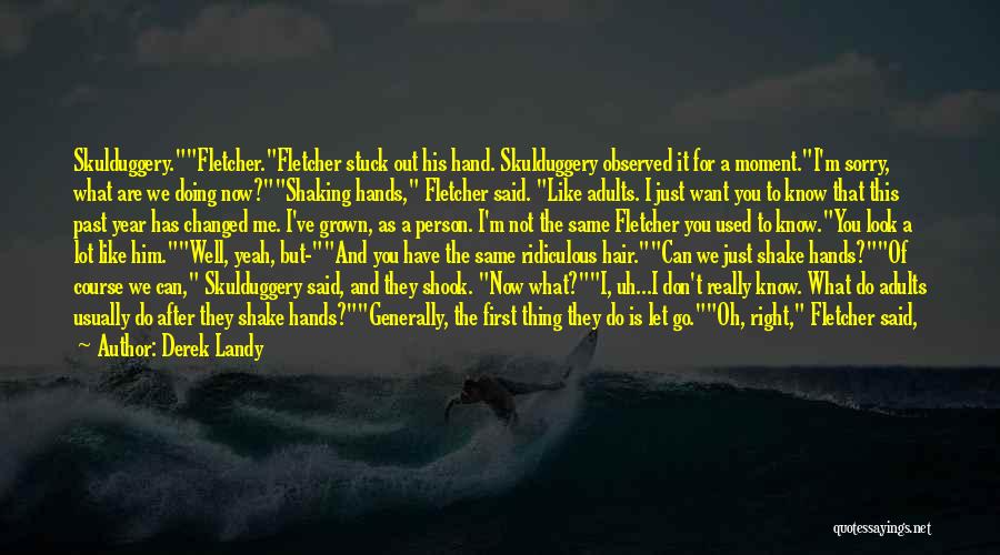 Derek Landy Quotes: Skulduggery.fletcher.fletcher Stuck Out His Hand. Skulduggery Observed It For A Moment.i'm Sorry, What Are We Doing Now?shaking Hands, Fletcher Said.
